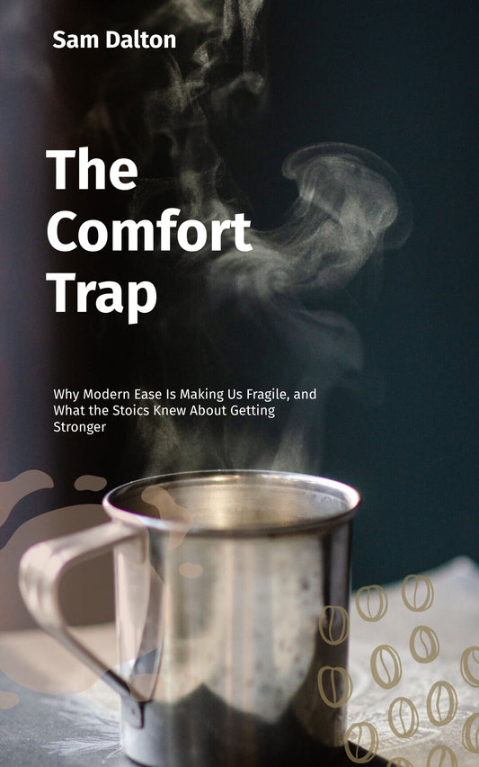 The Comfort Trap: Why Modern Ease Is Making Us Fragile, and What the Stoics Knew About Getting Stronger (Ebook)